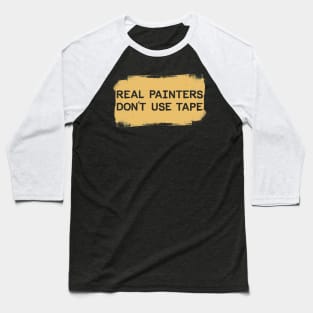 Real Painters Don't Use Tape Baseball T-Shirt